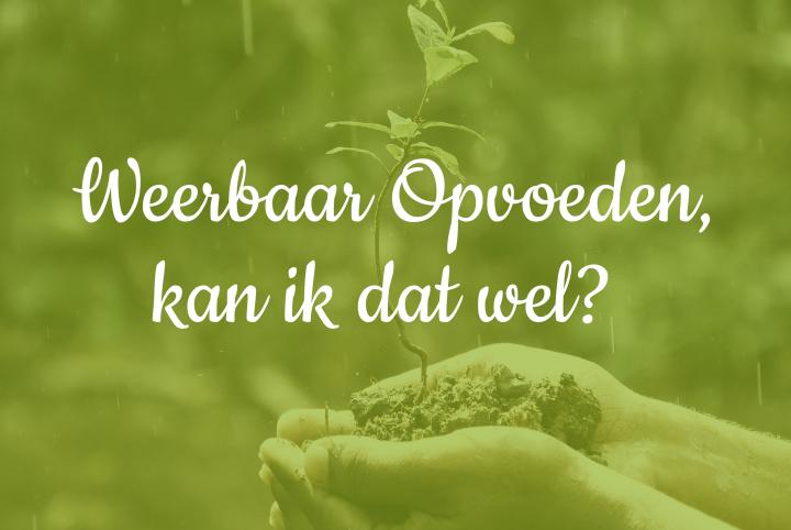 foto van handen waar er een plantje in ligt en tekst weerbaar opvoeden, kan ik dat wel?